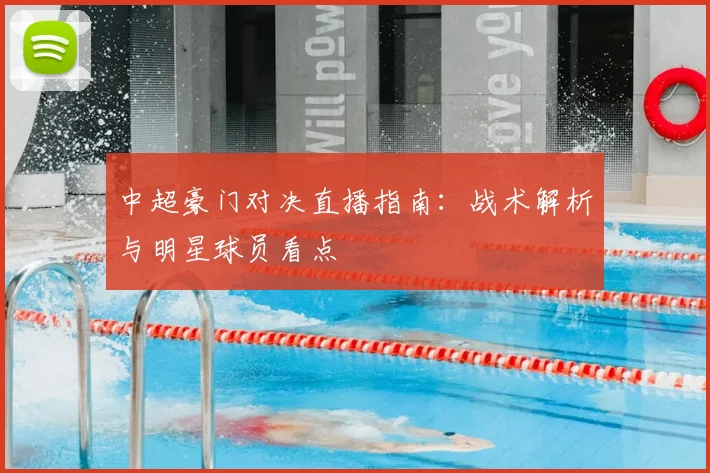 中超豪门对决直播指南：战术解析与明星球员看点