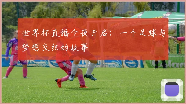 世界杯直播今夜开启：一个足球与梦想交织的故事