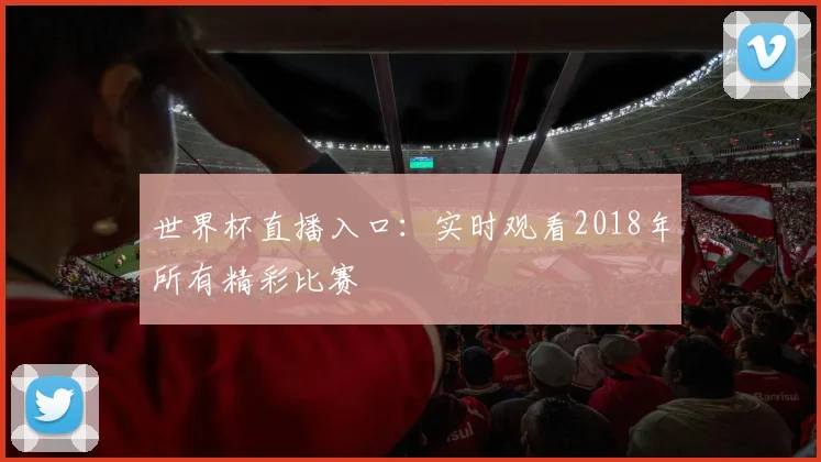 世界杯直播入口：实时观看2018年所有精彩比赛
