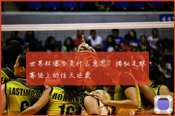 世界杯爆冷是什么意思?揭秘足球赛场上的惊天逆袭