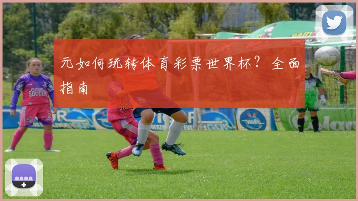 元如何玩转体育彩票世界杯？全面指南