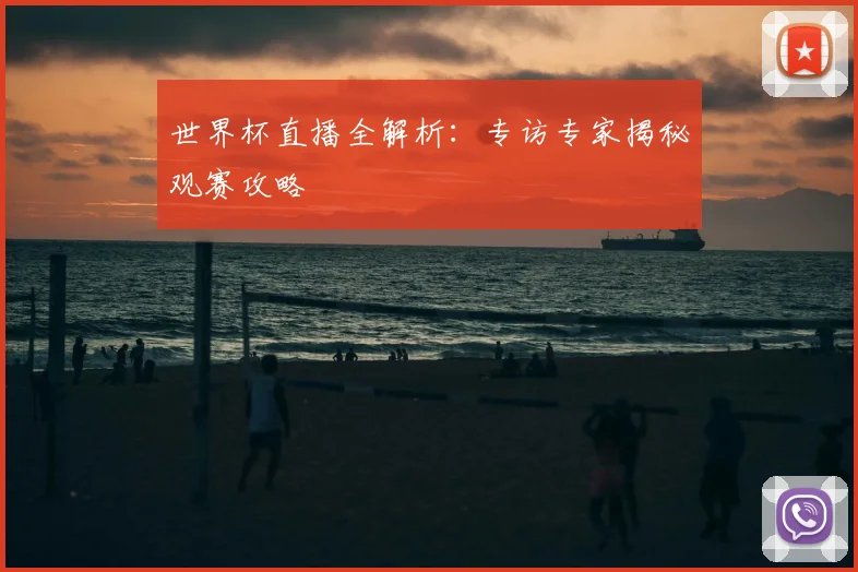 世界杯直播全解析：专访专家揭秘观赛攻略